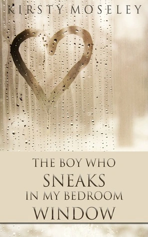 The Boy Who Sneaks in My Bedroom Window (The Boy Who Sneaks in My Bedroom Window, #1) by Kirsty Moseley romance book cover; best book boyfriends of all time book blog